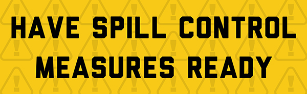 Have spill control measures ready