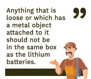 Anything that is loose or which has a metal object attached to it should not be in the same box as the lithium batteries